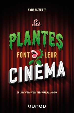 Les plantes font leur cinéma : de La petite boutique des horreurs à Avatar - Katia Astafieff