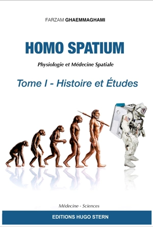 Homo spatium : physiologie et médecine spatiales. Vol. 1. Histoire et études - Farzam Ghaemmaghami