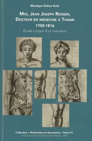 Moi, Jean Joseph Reisser, docteur en médecine à Thann, 1750-1816 : savoir et pratique, étude critique d'un manuscrit - Monique Debus Kehr