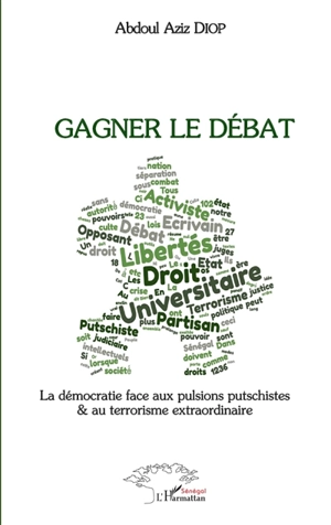 Gagner le débat : la démocratie face aux pulsions putschistes & au terrorisme extraordinaire - Abdoul Aziz Diop