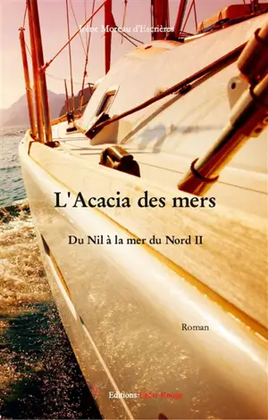 Du Nil à la mer du Nord. Vol. 2. L'Acacia des mers - Irène Moreau d'Escrières