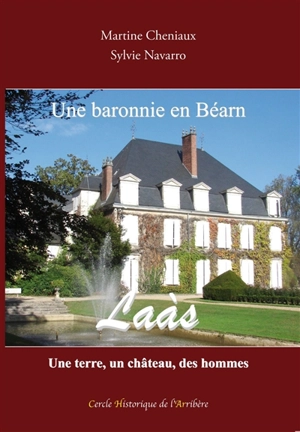 Une baronnie en Béarn : Laàs : une terre, un château, des hommes - Martine Cheniaux