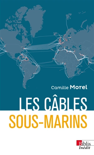 Les câbles sous-marins : enjeux et perspectives au XXIe siècle - Camille Morel