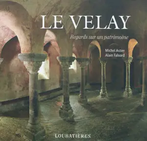 Le Velay : regards sur un patrimoine - Michel Astier