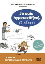Je suis hyperactif(ve), et alors ? : le TDA-H expliqué aux enfants - Catherine Viès Duffau