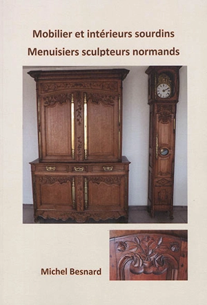 Mobilier et intérieurs sourdins : menuisiers sculpteurs normands - Michel Besnard