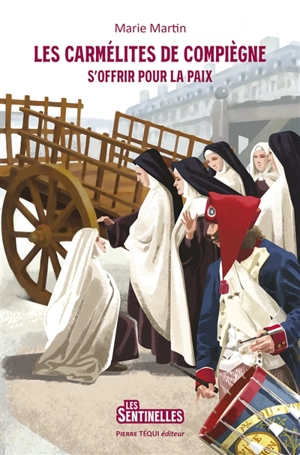 Les carmélites de Compiègne : s'offrir pour la paix - Marie Martin