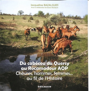 Du cabécou du Quercy au Rocamadour AOP : chèvres, hommes, femmes... au fil de l'histoire - Jacqueline Bazalgues