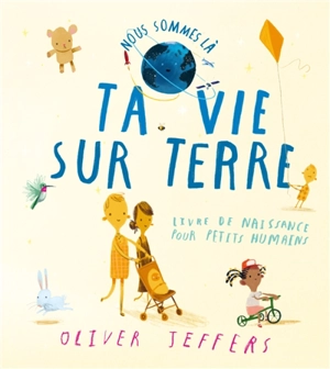 Nous sommes là : le livre de naissance pour petits humains - Oliver Jeffers