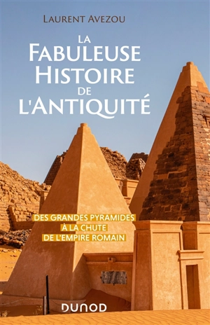 La fabuleuse histoire de l'Antiquité : des grandes pyramides à la chute de l'Empire romain - Laurent Avezou