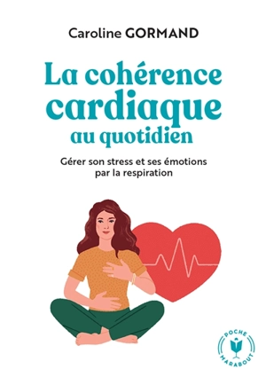 La cohérence cardiaque au quotidien : gérer son stress et ses émotions par la respiration - Caroline Gormand