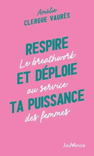 Respire et déploie ta puissance : le breathwork au service des femmes - Amélie Clergue Vaurès