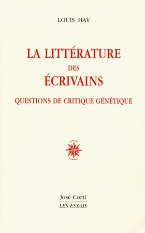 La littérature des écrivains : questions de critique génétique - Louis Hay