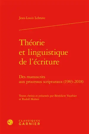 Théorie et linguistique de l'écriture : des manuscrits aux processus scripturaux (1983-2018) - Jean-Louis Lebrave