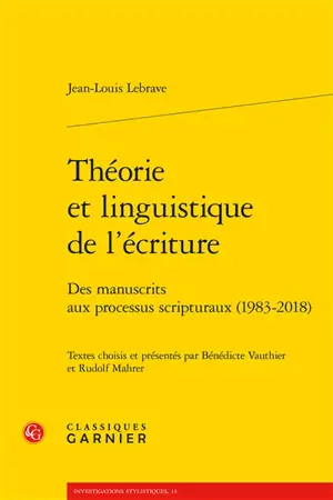 Théorie et linguistique de l'écriture : des manuscrits aux processus scripturaux (1983-2018) - Jean-Louis Lebrave