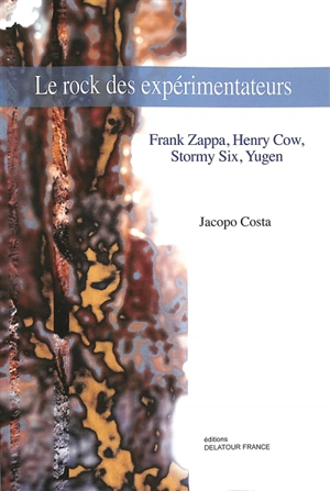 Le rock des expérimentateurs : Frank Zappa, Henry Cow, Stormy Six, Yugen - Jacopo Costa