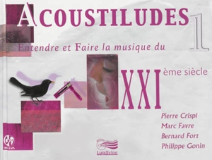 Acoustiludes : entendre et faire la musique du XXIe siècle. Vol. 1