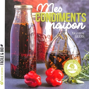 Mes condiments maison : 45 recettes - Amandine Geers