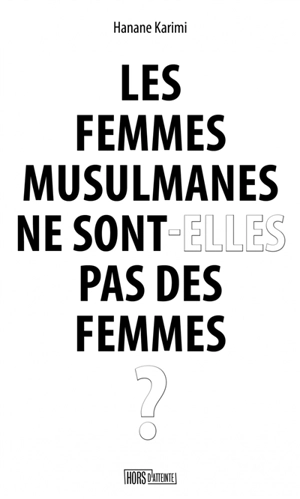 Les femmes musulmanes ne sont-elles pas des femmes ? - Hanane Karimi