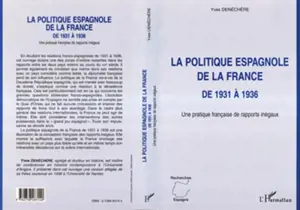 La politique espagnole de la France de 1931 à 1936 : une pratique française de rapports inégaux - Yves Denéchère