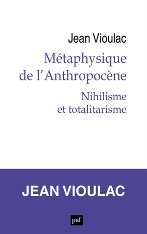 Métaphysique de l'anthropocène. Vol. 1. Nihilisme et totalitarisme - Jean Vioulac