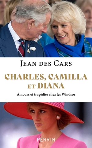 Charles, Camilla et Diana : amours et tragédies chez les Windsor - Jean Des Cars