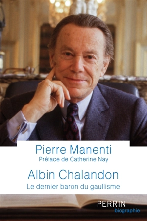 Albin Chalandon : le dernier baron du gaullisme - Pierre Manenti