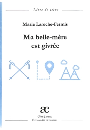 Ma belle-mère est givrée : comédie en deux actes : livre de scène - Marie Laroche-Fermis