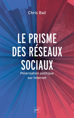 Le prisme des réseaux sociaux : polarisation politique sur Internet - Christopher Bail