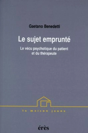 Le sujet emprunté : le vécu psychotique du patient et du thérapeute - Gaetano Benedetti