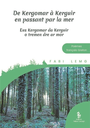 De Kergomar à Kerguir en passant par la mer : poèmes et récits. Eus Kergomar da Kerguir o tremen dre ar mor - Fabi Lemg