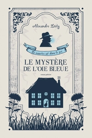 Le mystère de l'oie bleue : le meurtre est dans le pré : roman policier - Alexandre Léoty