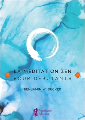 La méditation zen pour débutants - Benjamin W. Decker