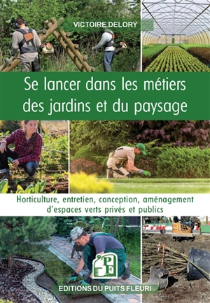 Se lancer dans les métiers des jardins et du paysage : horticulture, entretien, conception, aménagement d'espaces verts privés et publics - Victoire Delory