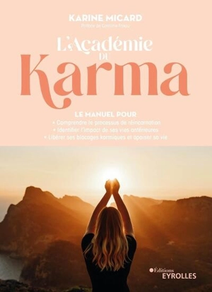 L'académie du karma : le manuel pour comprendre le processus de réincarnation, identifier l'impact de ses vies antérieures, libérer ses blocages karmiques et apaiser sa vie - Karine Micard