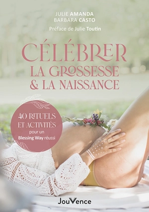 Célébrer la grossesse & la naissance : 40 rituels et activités pour un blessing way réussi - Julie Amanda