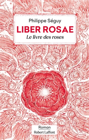 Liber rosae : le livre des roses - Philippe Séguy