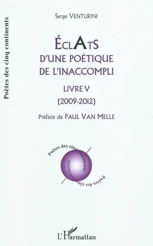 Eclats d'une poétique de l'inaccompli : livre V : 2009-2012 - Serge Venturini