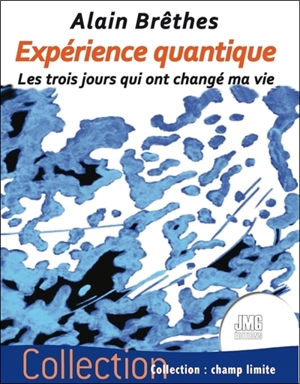 Expérience quantique : les trois jours qui ont changé ma vie - Alain Brêthes