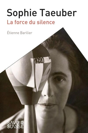 Sophie Taueber : la force du silence - Etienne Barilier