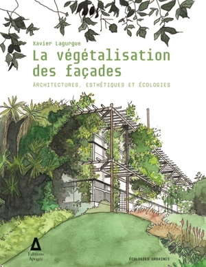 La végétalisation des façades : architectures, esthétiques et écologies - Xavier Lagurgue