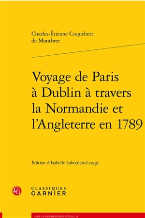 Voyage de Paris à Dublin à travers la Normandie et l'Angleterre en 1789 - Charles-Etienne Coquebert de Montbret