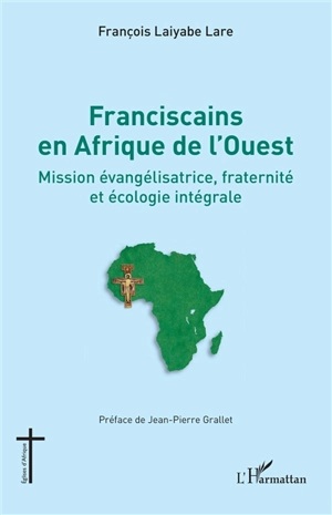 Franciscains en Afrique de l'Ouest : mission évangélisatrice, fraternité et écologie intégrale - François Laiyabe Lare