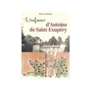 L'enfance d'Antoine de Saint-Exupéry - Thierry Dehayes