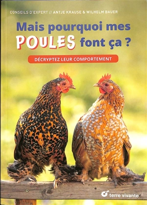 Mais pourquoi mes poules font ça ? : décryptez leur comportement - Antje Krause-Wahl