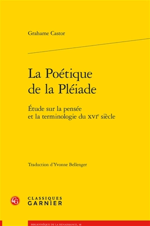 La poétique de la Pléiade : étude sur la pensée et la terminologie du XVIe siècle - Grahame Castor