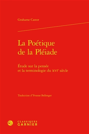 La poétique de la Pléiade : étude sur la pensée et la terminologie du XVIe siècle - Grahame Castor