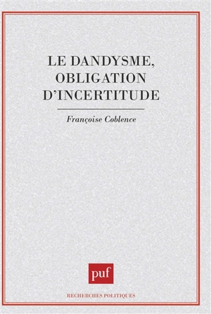 Le Dandysme, obligation d'incertitude - Françoise Coblence