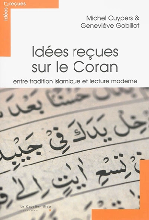 Idées reçues sur le Coran : entre tradition islamique et lecture moderne - Michel Cuypers