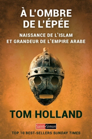 A l'ombre de l'épée : naissance de l'islam et grandeur de l'empire arabe - Tom Holland